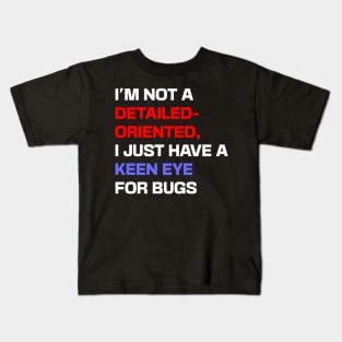 I'm not a detail-oriented person, I just have a keen eye for bugs Kids T-Shirt